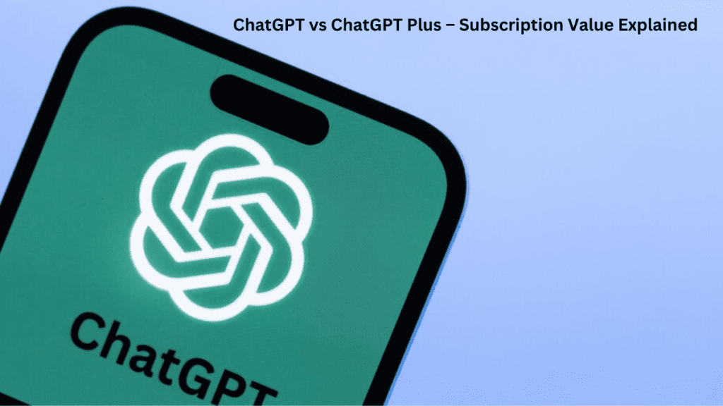 ChatGPT vs ChatGPT Plus – Subscription Value Explained